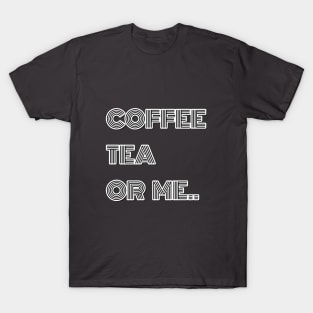 Coffee Tea or Me T-Shirt T-Shirt